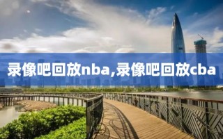 录像吧回放nba,录像吧回放cba