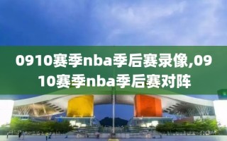 0910赛季nba季后赛录像,0910赛季nba季后赛对阵