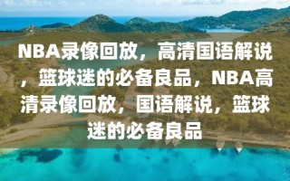 NBA录像回放，高清国语解说，篮球迷的必备良品，NBA高清录像回放，国语解说，篮球迷的必备良品