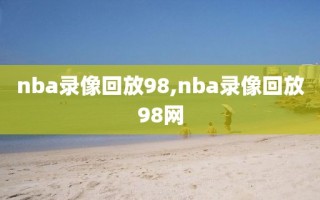 nba录像回放98,nba录像回放98网