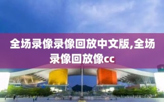 全场录像录像回放中文版,全场录像回放像cc