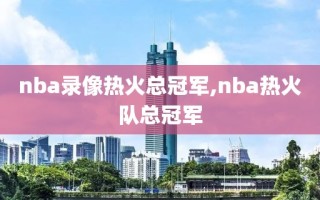 nba录像热火总冠军,nba热火队总冠军