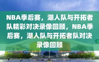 NBA季后赛，湖人队与开拓者队精彩对决录像回顾，NBA季后赛，湖人队与开拓者队对决录像回顾