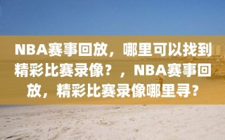 NBA赛事回放，哪里可以找到精彩比赛录像？，NBA赛事回放，精彩比赛录像哪里寻？