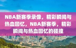 NBA新赛季录像，精彩瞬间与热血回忆，NBA新赛季，精彩瞬间与热血回忆的碰撞