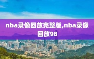 nba录像回放完整版,nba录像回放98