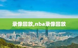 录像回放,nba录像回放