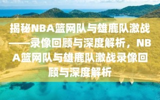 揭秘NBA篮网队与雄鹿队激战——录像回顾与深度解析，NBA篮网队与雄鹿队激战录像回顾与深度解析