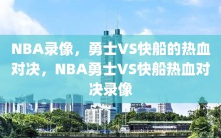 NBA录像，勇士VS快船的热血对决，NBA勇士VS快船热血对决录像