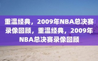 重温经典，2009年NBA总决赛录像回顾，重温经典，2009年NBA总决赛录像回顾