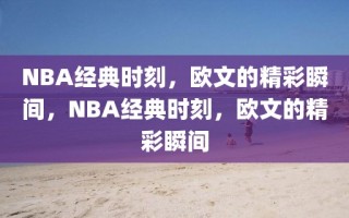 NBA经典时刻，欧文的精彩瞬间，NBA经典时刻，欧文的精彩瞬间