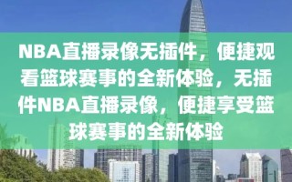 NBA直播录像无插件，便捷观看篮球赛事的全新体验，无插件NBA直播录像，便捷享受篮球赛事的全新体验