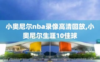 小奥尼尔nba录像高清回放,小奥尼尔生涯10佳球