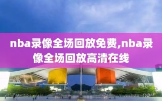 nba录像全场回放免费,nba录像全场回放高清在线