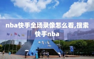 nba快手全场录像怎么看,搜索快手nba